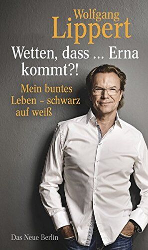Wolfgang Lippert - Wetten, dass ... Erna kommt?! Mein buntes Leben schwarz auf weiß - Preis vom 15.10.2026 23:06:25 h