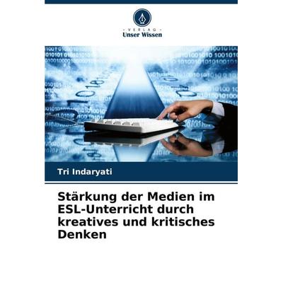 Stärkung der Medien im ESL-Unterricht durch kreatives und kritisches Denken, Taschenbuch von Tri Indaryati, Verlag Unser Wissen, 978-620-7-75160-0