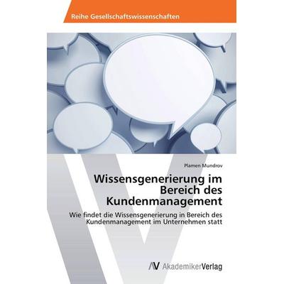Wissensgenerierung im Bereich des Kundenmanagement, Taschenbuch von Plamen Mundrov, AV Akademikerverlag, 978-3-639-72378-6