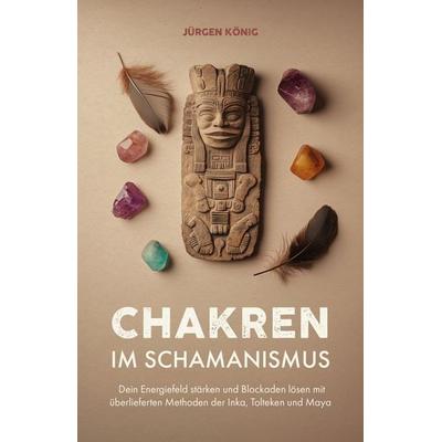 Chakren im Schamanismus, Taschenbuch von Jürgen König, Verlagshaus Stopfer, 978-3-910258-91-4