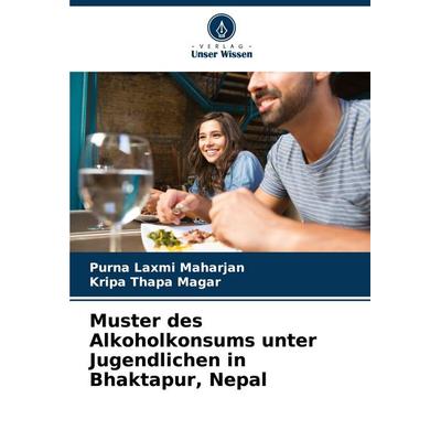 Muster des Alkoholkonsums unter Jugendlichen in Bhaktapur, Nepal, Taschenbuch von Purna Laxmi Maharjan,Kripa Thapa Magar, Verlag Unser Wissen,