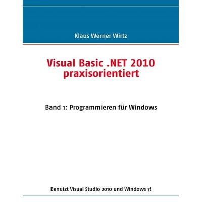 Visual Basic .NET 2010 praxisorientiert, Taschenbuch von Klaus Werner Wirtz, BoD – Books on Demand, 978-3-8423-0014-9