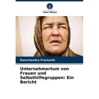 Unternehmertum von Frauen und Selbsthilfegruppen: Ein Bericht, Taschenbuch von Ramchandra Pramanik, Verlag Unser Wissen, 978-620-8-52610-8