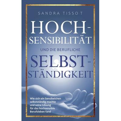 Hochsensibilität und die berufliche Selbstständigkeit, Taschenbuch von Sandra Tissot, Dielus edition, 978-3-9817975-6-5