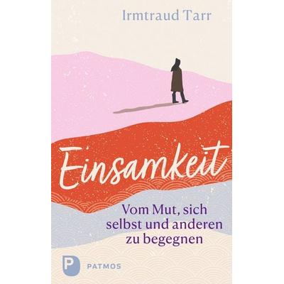 Einsamkeit - vom Mut sich selbst und anderen zu begegnen, Taschenbuch von Irmtraud Tarr, Patmos Verlag, 978-3-8436-1588-4