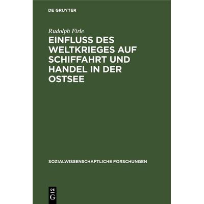 Einfluß des Weltkrieges auf Schiffahrt und Handel in der Ostsee, Gebundene Ausgabe von Rudolph Firle, De Gruyter Mouton, 978-3-11-251033-9