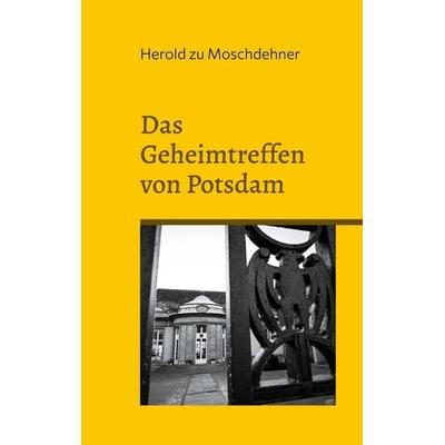 Das Geheimtreffen von Potsdam, Taschenbuch von Herold zu Moschdehner, BoD – Books on Demand, 978-3-7583-0895-6