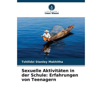 Sexuelle Aktivitäten in der Schule: Erfahrungen von Teenagern, Taschenbuch von Tshilidzi Stanley Makhitha, Verlag Unser Wissen, 978-620-9-27996-6