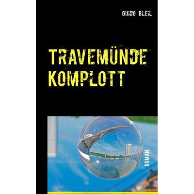 Travemünde Komplott, Taschenbuch von Guido Bleil, BoD – Books on Demand