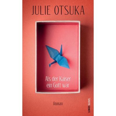 Als der Kaiser ein Gott war, Gebundene Ausgabe von Julie Otsuka, Lenos Verlag, 978-3-85787-499-4