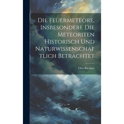 Die Feuermeteore, Insbesondere Die Meteoriten Historisch Und Naturwissenschaftlich Betrachtet, Gebundene Ausgabe von Otto Büchner, Legare Street