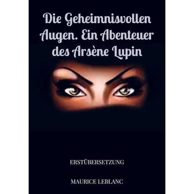 Die geheimnisvollen Augen. Ein Abenteuer des Arsène Lupin, Taschenbuch von Maurice Leblanc, Bookmundo Direct, 978-94-036-5938-1