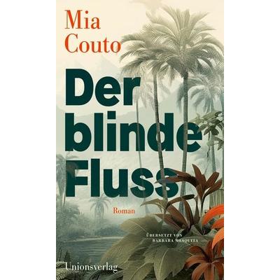 Der blinde Fluss, Gebundene Ausgabe von Mia Couto, Unionsverlag, 978-3-293-00640-9