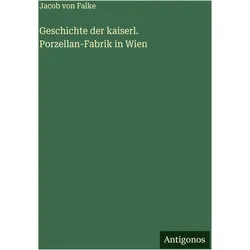 Geschichte der kaiserl. Porzellan-Fabrik in Wien, Belletristik von Jacob von Falke