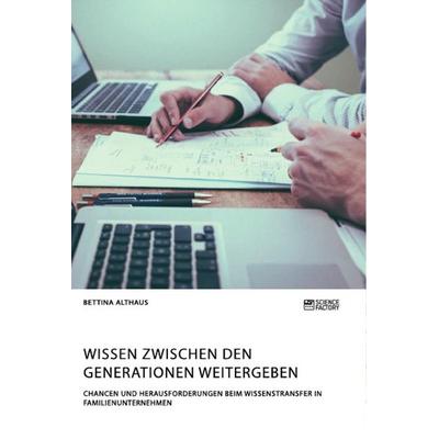 Wissen zwischen den Generationen weitergeben. Chancen und Herausforderungen beim Wissenstransfer in Familienunternehmen, Taschenbuch von Bettina
