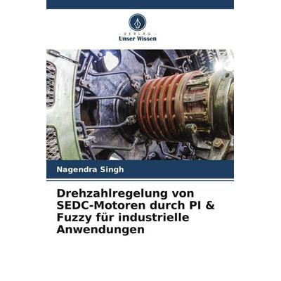 Drehzahlregelung von SEDC-Motoren durch PI & Fuzzy für industrielle Anwendungen, Taschenbuch von Nagendra Singh, Verlag Unser Wissen,