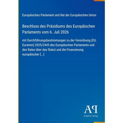 Beschluss des Präsidiums des Europäischen Parlaments vom 6. Juli 2026, Gebundene Ausgabe von Europäisches Parlament und Rat der Europäischen Union,
