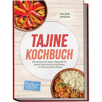 Tajine Kochbuch: Die leckersten Tajine-Rezepte für jeden Geschmack und Anlass – für Genuss ohne Stress – inkl. Gewürzmischungen, Salzzitronen,