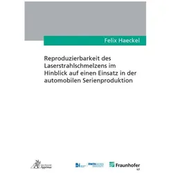 Reproduzierbarkeit des Laserstrahlschmelzens im Hinblick auf einen Einsatz in der automobilen Serien, Fachbücher von Felix Haeckel