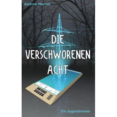 Die verschworenen Acht, Taschenbuch von Andrew Warrior, BoD – Books on Demand, 978-3-7460-4374-6