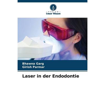 Laser in der Endodontie, Taschenbuch von Bhawna Garg,Girish Parmar, Verlag Unser Wissen, 978-620-6-51740-5
