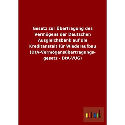 Gesetz zur Übertragung des Vermögens der Deutschen Ausgleichsbank auf die Kreditanstalt für Wiederaufbau (DtA-Vermögensübertragungsgesetz - DtA-VÜG),