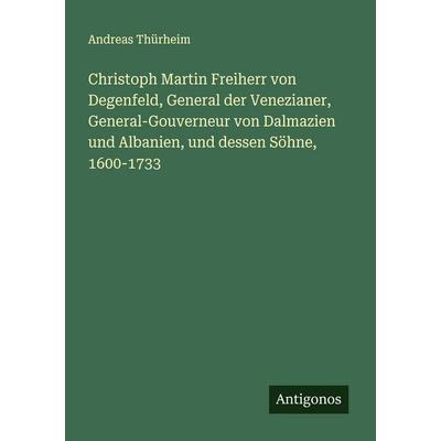 Christoph Martin Freiherr von Degenfeld, General der Venezianer, General-Gouverneur von Dalmazien und Albanien, und dessen Söhne, 1600-1733,