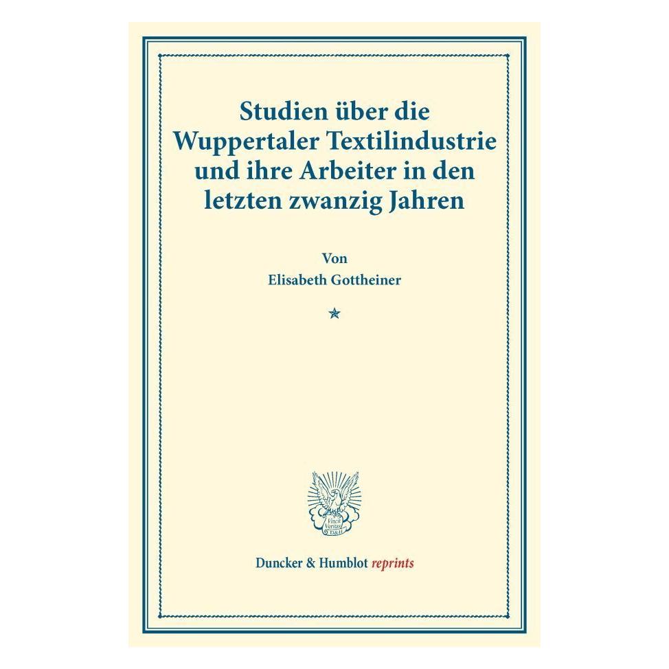 Duncker & Humblot Studien über die Wuppertaler Textilindustrie und ihre Arbeiter in den letzten zwanzig Jahren. (Deutsch, Softcover, Elisabeth Gottheiner) (55884177)