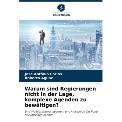 Warum sind Regierungen nicht in der Lage, komplexe Agenden zu bewältigen?, Taschenbuch von José Antônio Carlos,Roberto Agune, Verlag Unser Wissen,