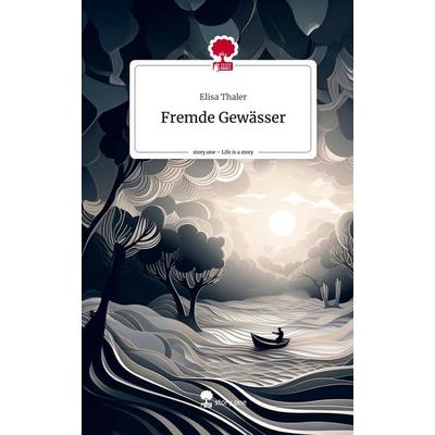 Fremde Gewässer. Life is a Story - story.one, Gebundene Ausgabe von Elisa Thaler, Story.one publishing, 978-3-7108-6145-1