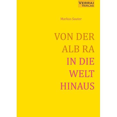VON DER ALB RA IN DIE WELT HINAUS, Taschenbuch von Markus Sauter, Verrai-Verlag, 978-3-910919-11-2