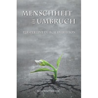 Menschheit im Umbruch. Perspektive durch Intuition, Gebundene Ausgabe von Milorad Krstic, Leonardo, 978-3-9817542-1-6