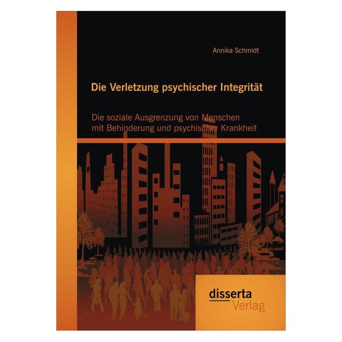 Disserta Die Verletzung psychischer Integrität: Die soziale Ausgrenzung von Menschen mit Behinderung und p... (Deutsch, Softcover, Annika Schmidt) (35214297)