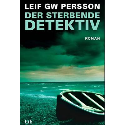 Der sterbende Detektiv, Gebundene Ausgabe von Leif GW Persson, btb