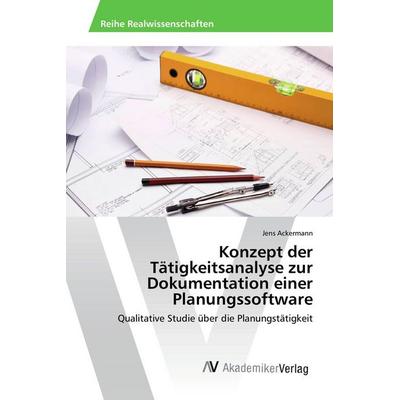 Konzept der Tätigkeitsanalyse zur Dokumentation einer Planungssoftware, Taschenbuch von Jens Ackermann, AV Akademikerverlag, 978-3-639-85667-5