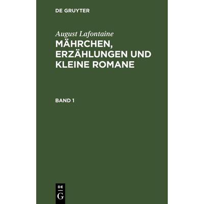 August Lafontaine: Mährchen, Erzählungen und kleine Romane. Band 1, Gebundene Ausgabe von August Lafontaine, De Gruyter Mouton, 978-3-11-260613-1