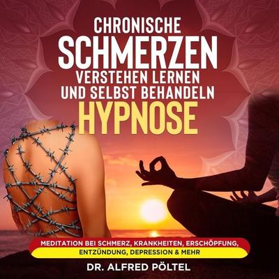 Chronische Schmerzen verstehen lernen und selbst behandeln - Hypnose - Alfred Pöltel, Audio, 9783986467296
