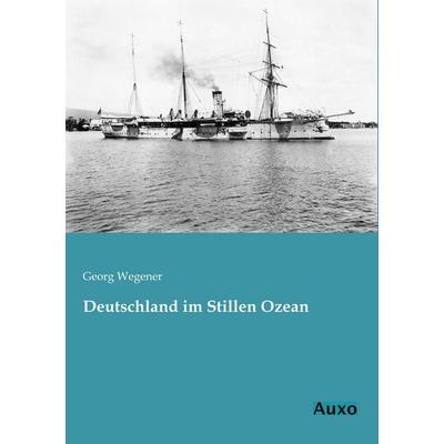 Deutschland im Stillen Ozean, Taschenbuch von Georg Wegener, Auxo, 978-3-95622-014-2