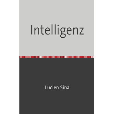 Intelligenz, Taschenbuch von Lucien Sina, Epubli, 978-3-7584-7090-5