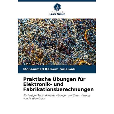 Praktische Übungen für Elektronik- und Fabrikationsberechnungen, Taschenbuch von Mohammad Kaleem Galamali, Verlag Unser Wissen, 978-620-7-73920-2