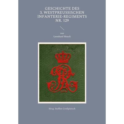 Geschichte des 3. Westpreußischen Infanterie-Regiments Nr. 129, Taschenbuch von , BoD – Books on Demand, 978-3-7562-9509-8