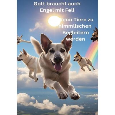 Gott braucht auch Engel mit Fell - Wenn Tiere zu himmlischen Begleitern werden, Taschenbuch von Birgit Kiese, Epubli, 978-3-8197-3098-6