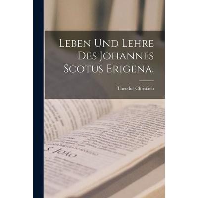 Leben und Lehre des Johannes Scotus Erigena., Taschenbuch von Theodor Christlieb, Legare Street Press, 978-1-01-841235-1