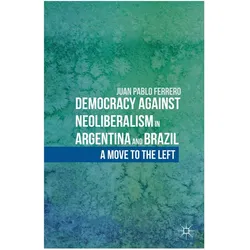 Democracy against Neoliberalism in Argentina and Brazil, Fachbücher von J. Ferrero, J Ferrero