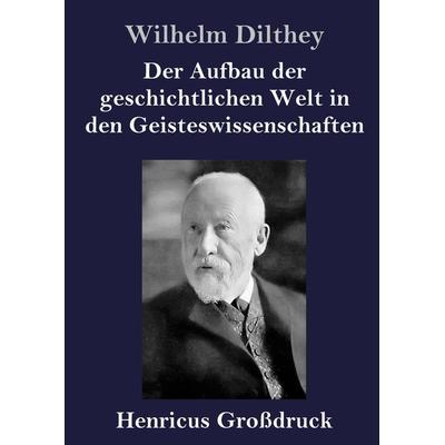 Der Aufbau der geschichtlichen Welt in den Geisteswissenschaften (Großdruck), Gebundene Ausgabe von Wilhelm Dilthey, BoD - Books on Demand,