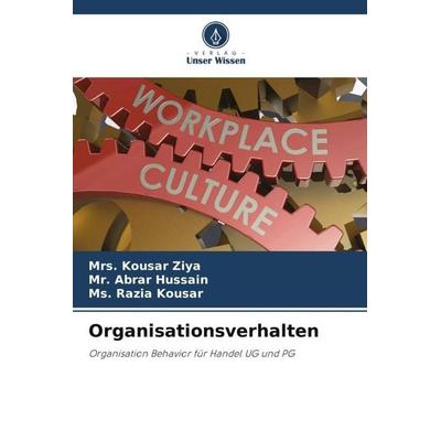 Organisationsverhalten, Taschenbuch von Kousar Ziya,Abrar Hussain,Ms. Razia Kousar, Verlag Unser Wissen, 978-620-6-00763-0