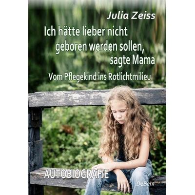 Ich hätte lieber nicht geboren werden sollen, sagte Mama - Vom Pflegekind ins Rotlichtmilieu - Autobiografie, Taschenbuch von Julia Zeiss, Verlag