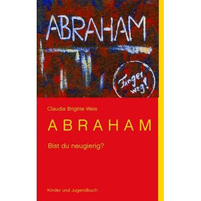 A B R A H A M, Taschenbuch von Claudia Brigitte Weis, BoD – Books on Demand, 978-3-8391-0698-3