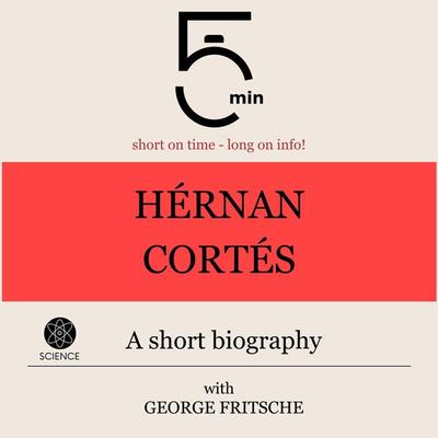 Hérnan Cortés: A short biography - 5 Minutes,5 Minute Biographies,George Fritsche, Audio, 9783754508022