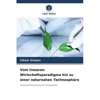 Vom linearen Wirtschaftsparadigma hin zu einer naturnahen Technosphäre, Taschenbuch von Viktor Gladun, Verlag Unser Wissen